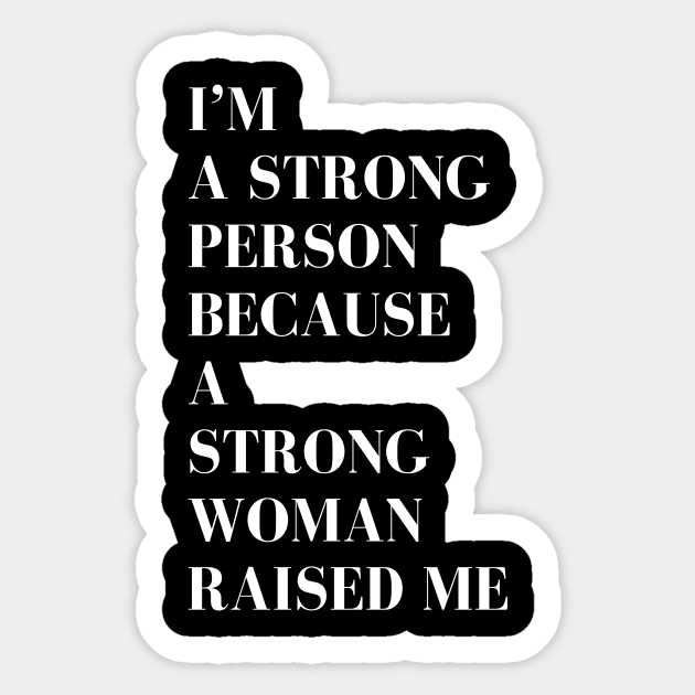 i'm a strong person because a strong woman raised me Sticker by MATRONAN42